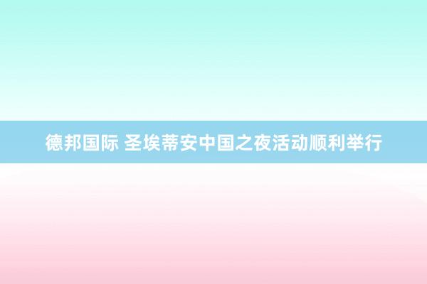 德邦国际 圣埃蒂安中国之夜活动顺利举行