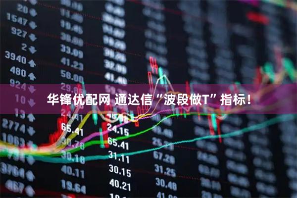 华锋优配网 通达信“波段做T”指标！